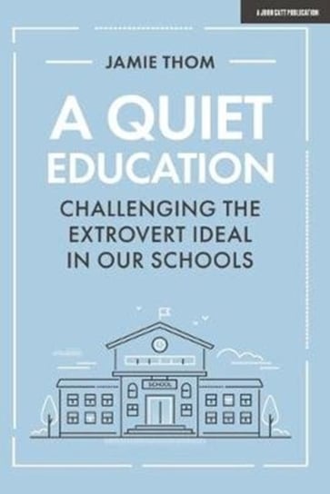 A Quiet Education: Challenging the extrovert ideal in our schools Jamie Thom