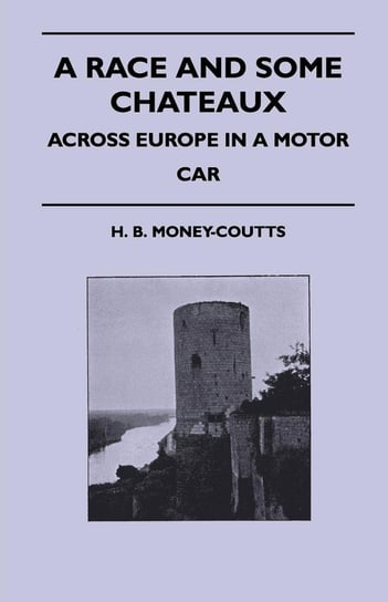 A Race And Some Chateaux - Across Europe In A Motor Car Money-Coutts H. B.