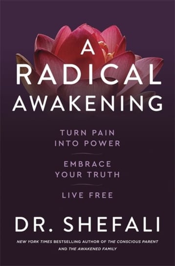A Radical Awakening: Turn Pain into Power, Embrace Your Truth, Live Free Shefali Tsabary