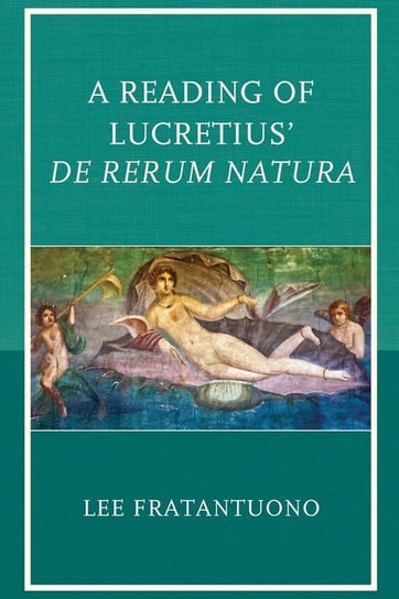 A Reading of Lucretius' De Rerum Natura Fratantuono Lee