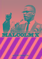 A Rebel's Guide To Malcolm X Hamilton Antony