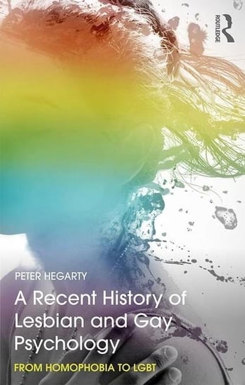 A Recent History of Lesbian and Gay Psychology. From Homophobia to LGBT Hegarty Peter