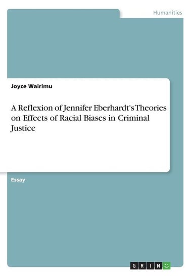 A Reflexion of Jennifer Eberhardt's Theories on Effects of Racial Biases in Criminal Justice Wairimu Joyce