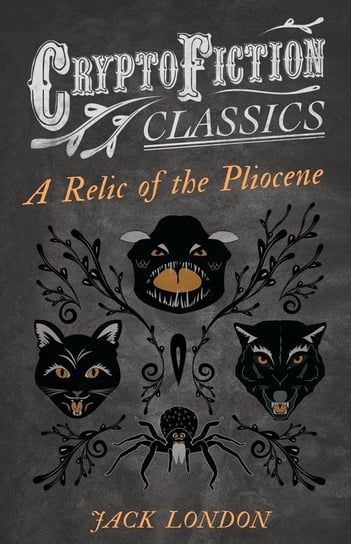 A Relic of the Pliocene (Cryptofiction Classics - Weird Tales of Strange Creatures) London Jack