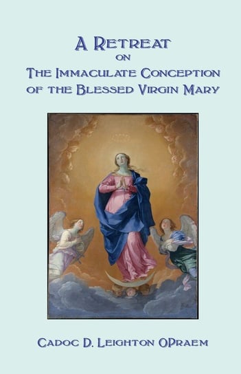 A Retreat on the Immaculate Conception of the Blessed Virgin Mary Leighton Cadoc D.