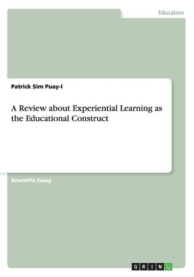 A Review about Experiential Learning as the Educational Construct Sim Puay-I Patrick
