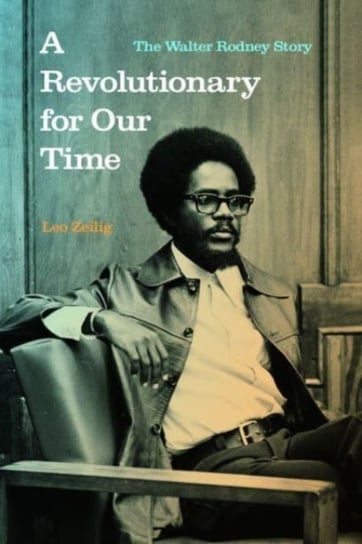 A Revolutionary for Our Time: The Walter Rodney Story Leo Zeilig