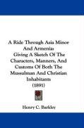 A   Ride Through Asia Minor and Armenia: Giving a Sketch of the Characters, Manners, and Customs of Both the Mussulman and Christian Inhabitants (1891 Barkley Henry C.