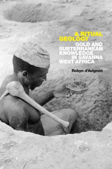 A Ritual Geology: Gold and Subterranean Knowledge in Savanna West Africa Robyn d'Avignon