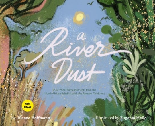 A River of Dust: How North African Nutrients Nourish the Amazon Jilanne Hoffman
