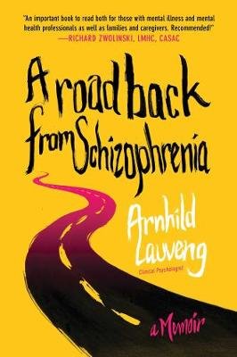 A Road Back from Schizophrenia: A Memoir Lauveng Arnhild