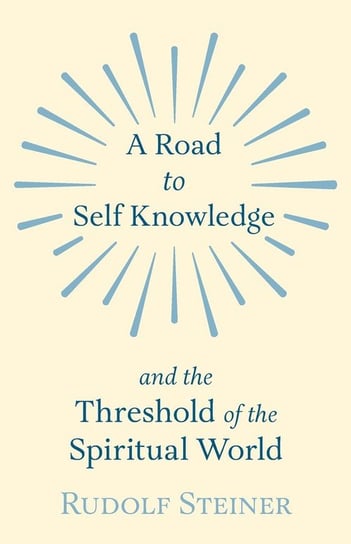 A Road to Self Knowledge and the Threshold of the Spiritual World Steiner Rudolf