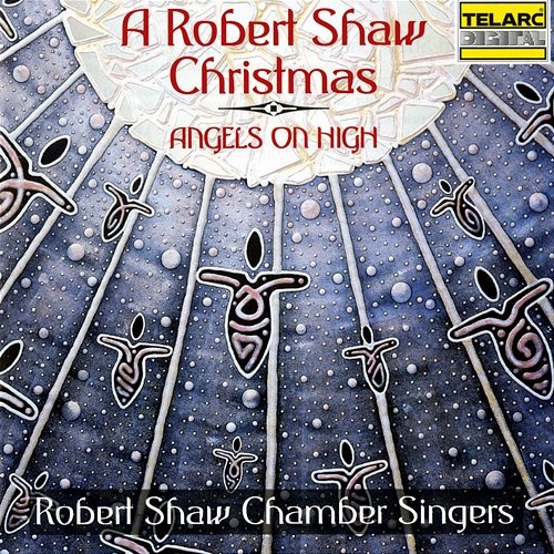 A Robert Shaw Christmas: Angels On High Robert Shaw, Robert Shaw Chamber Singers