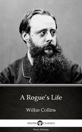 A Rogue’s Life by Wilkie Collins - Delphi Classics (Illustrated) Collins Wilkie