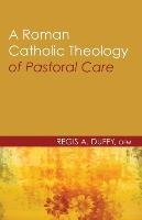 A Roman Catholic Theology of Pastoral Care Duffy Regis Ofm A.