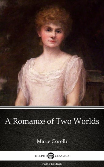 A Romance of Two World - Delphi Classics (Illustrated) Corelli Marie