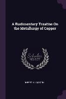 A Rudimentary Treatise on the Metallurgy of Copper Robert H. Lamborn
