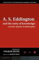 A.S. Eddington and the Unity of Knowledge: Scientist, Quaker and Philosopher: A Selection of the Eddington Memorial Lectures with a Preface by Lord Ma Whittaker Edmund, Dingle Herbert, Braithwaite Richard B.