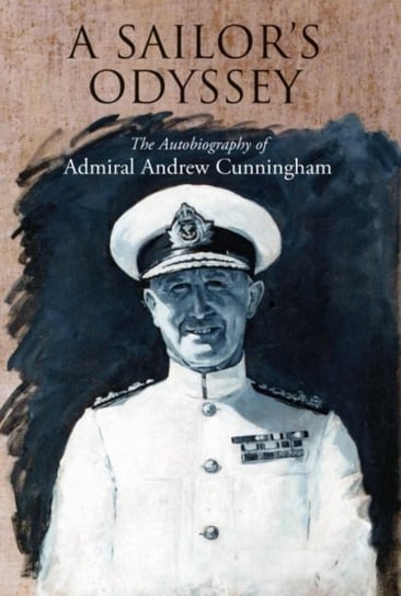 A Sailors Odyssey: The Autobiography of Admiral Andrew Cunningham Cunningham Andrew