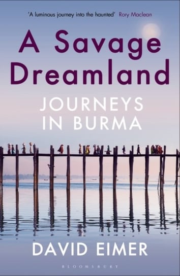 A Savage Dreamland: Journeys in Burma Eimer David