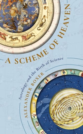 A Scheme of Heaven: Astrology and the Birth of Science Alexander Boxer