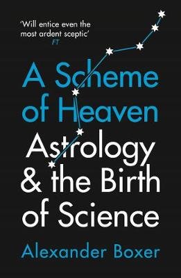 A Scheme of Heaven: Astrology and the Birth of Science Alexander Boxer