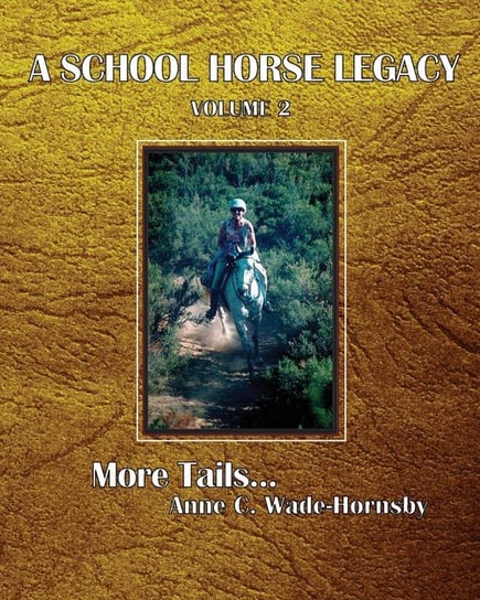 A School Horse Legacy, Volume 2 Wade-Hornsby Anne C.