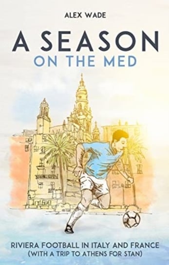 A Season on the Med: Football Where the Sun Always Shines Pitch Publishing Ltd
