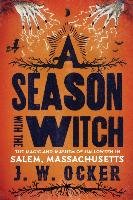 A Season with the Witch: The Magic and Mayhem of Halloween in Salem, Massachusetts Ocker J. W.