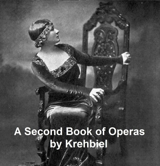 A Second Book of Operas Henry Edward Krehbiel