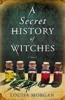 A Secret History of Witches Morgan Louisa