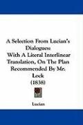 A Selection from Lucian's Dialogues: With a Literal Interlinear Translation, on the Plan Recommended by Mr. Lock (1838) Lucian