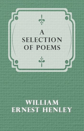 A Selection of Poems Henley William Ernest