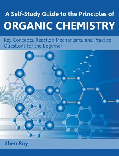 A Self-Study Guide to the Principles of Organic Chemistry Jiben Roy