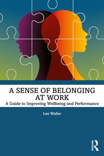 A Sense of Belonging at Work: A Guide to Improving Well-being and Performance Taylor & Francis Ltd.