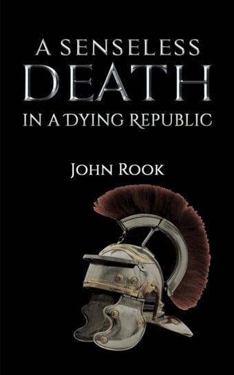 A Senseless Death in a Dying Republic John Rook