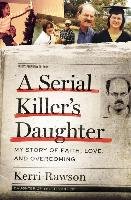 A Serial Killer's Daughter. My Story of Faith, Love, and Overcoming Rawson Kerri