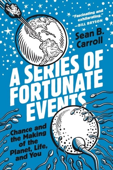 A Series of Fortunate Events: Chance and the Making of the Planet, Life, and You Carroll Sean B.