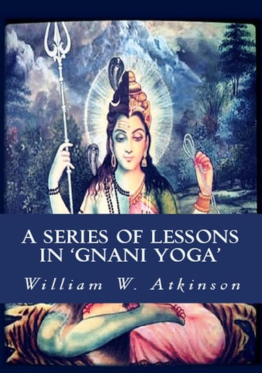 A Series of Lessons in Gnani Yoga Atkinson William Walker