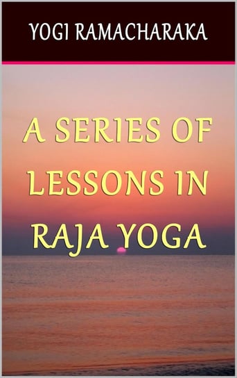 A Series of Lessons in Raja Yoga Ramacharaka Yogi