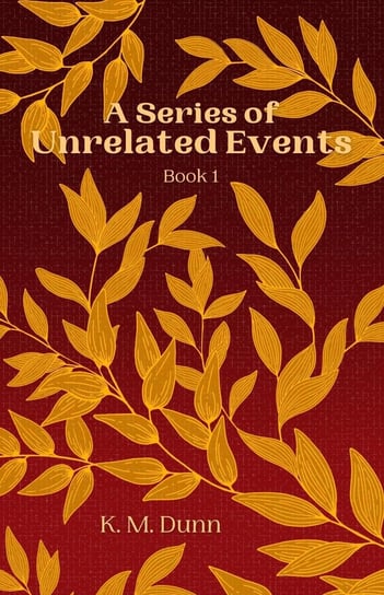 A Series of Unrelated Events. Book 1 K. M. Dunn