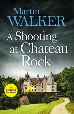 A Shooting at Chateau Rock: The Dordogne Mysteries 13 Walker Martin