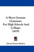 A Short German Grammar: For High Schools and Colleges (1879) Sheldon Edward Stevens