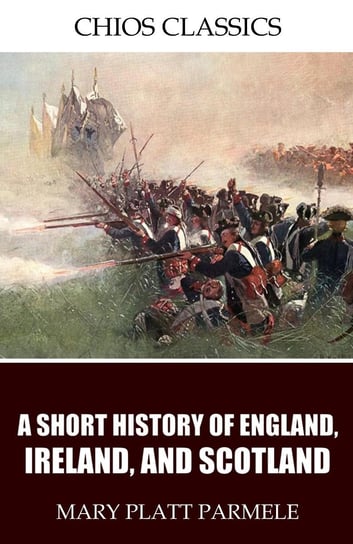 A Short History of England, Ireland, and Scotland Mary Platt Parmele