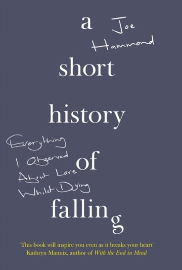A Short History of Falling: Everything I Observed About Love Whilst Dying Hammond Joe