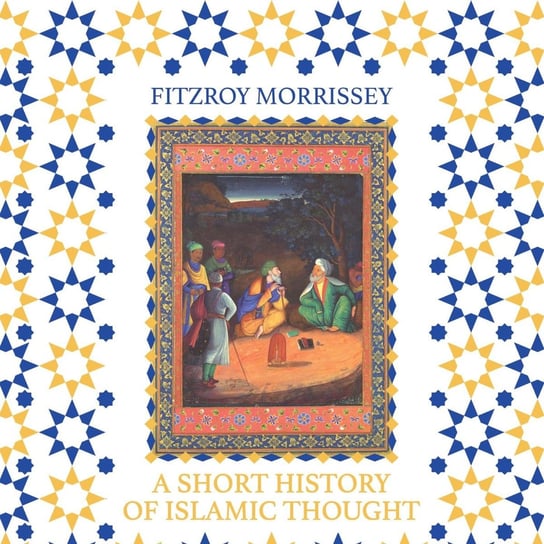 A Short History of Islamic Thought Fitzroy Morrissey