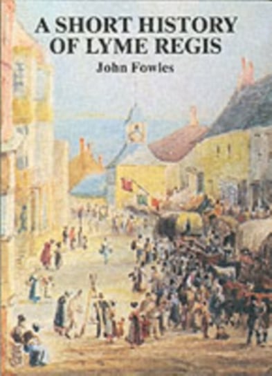 A Short History of Lyme Regis Fowles John