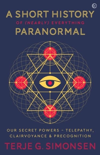 A Short History of (Nearly) Everything Paranormal: Our Secret Powers - Telepathy, Clairvoyance & Pre Terje Simonsen