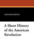 A Short History of the American Revolution Preston John Hyde