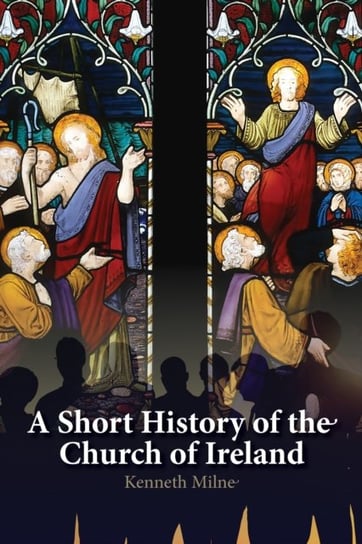 A Short History of the Church of Ireland Kenneth Milne